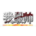 我最帅 (哈哈哈哈)