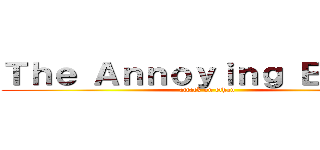 Ｔｈｅ Ａｎｎｏｙｉｎｇ Ｅｔｈａｎ (attack on ethan)