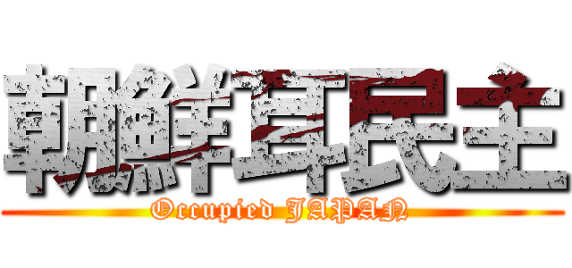 朝鮮耳民主 (Occupied JAPAN)