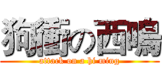 狗衝の西嗚 (attack on a hi ming)