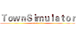 ＴｏｗｎＳｉｍｕｌａｔｏｒ (made by mine)