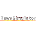 ＴｏｗｎＳｉｍｕｌａｔｏｒ (made by mine)