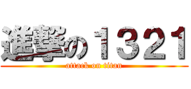 進撃の１３２１ (attack on titan)