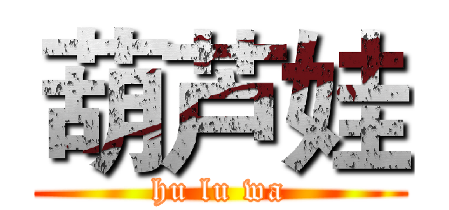 葫芦娃 (hu lu wa)