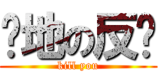 绝地の反击 (kill you)