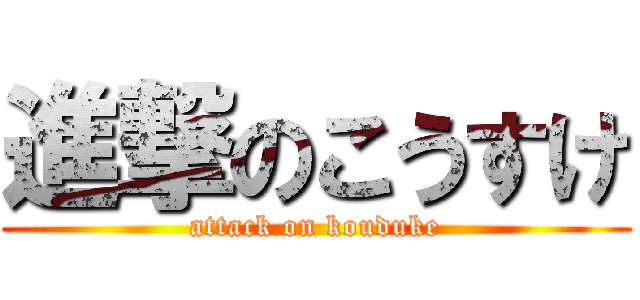 進撃のこうすけ (attack on kouduke)