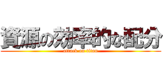 資源の効率的な配分 (attack on titan)