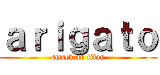 ａｒｉｇａｔｏ (attack on titan)