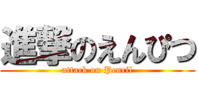 進撃のえんぴつ (attack on Pencil)