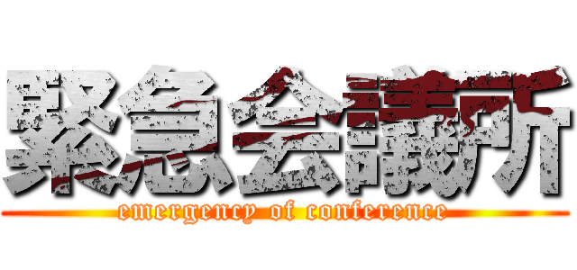 緊急会議所 (emergency of conference)