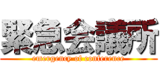 緊急会議所 (emergency of conference)