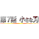 第７話 小さな刃 ()
