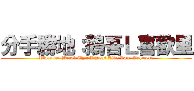 分手勝地：鵝吾Ｌ喜歡里 (Place for Break Up : I Dont Like Lane Anymore)