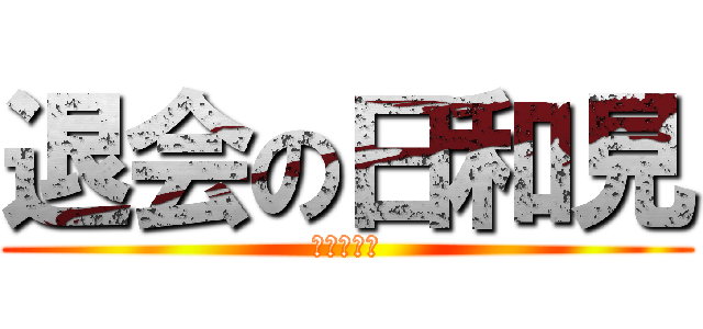 退会の日和見 (さらばひよ)