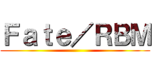 Ｆａｔｅ／ＲＢＭ ()