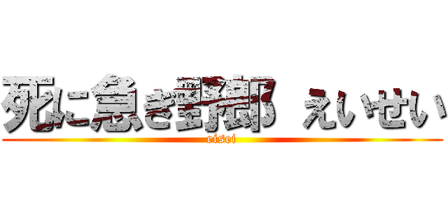 死に急ぎ野郎 えいせい (eisei)