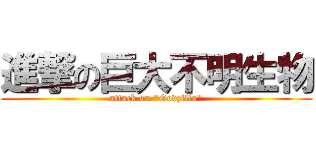 進撃の巨大不明生物 (attack on "Godzilla")
