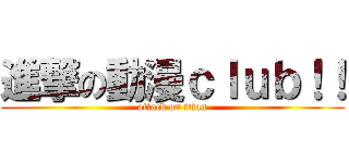進撃の動漫ｃｌｕｂ！！ (attack on titan)