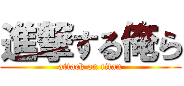 進撃する俺ら (attack on titan)