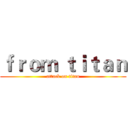ｆｒｏｍ ｔｉｔａｎ (attack on titan)