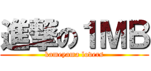 進撃の１ＭＢ (kameyama lovers)