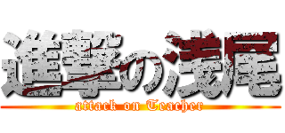 進撃の浅尾 (attack on Teacher)