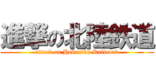 進撃の北陸鉄道 (attack on Hokuriku Railroad)