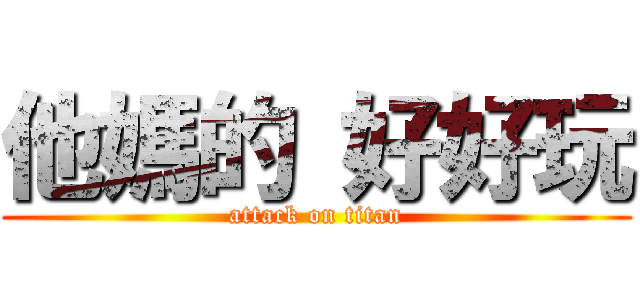 他媽的 好好玩 (attack on titan)