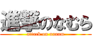 進撃のなむら (attack on naaam)