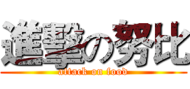 進擊の努比 (attack on food)