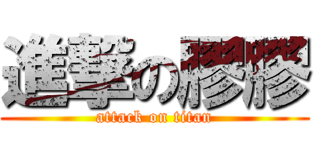 進撃の膠膠 (attack on titan)