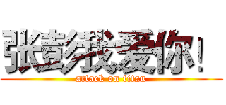 张彭我爱你！ (attack on titan)