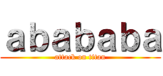ａｂａｂａｂａ (attack on titan)