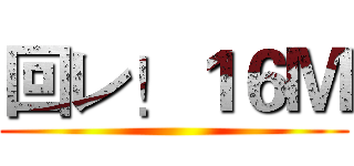 回レ！１６Ｍ ()