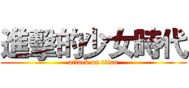 進擊的少女時代 (attack on titan)