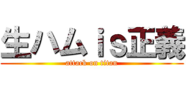 生ハムｉｓ正義 (attack on titan)