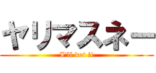 ヤリマスネー (I'll dot it)