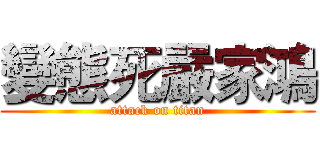 變態死嚴家鴻 (attack on titan)