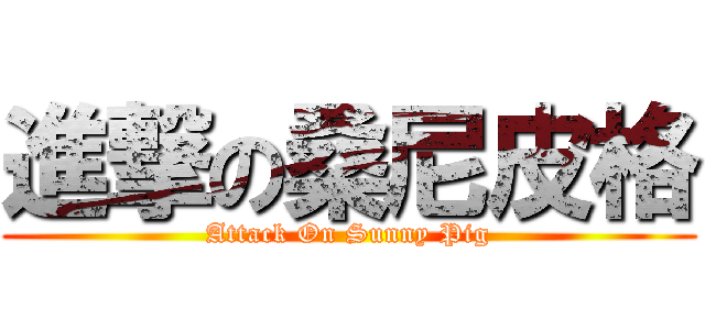 進撃の桑尼皮格 (Attack On Sunny Pig)