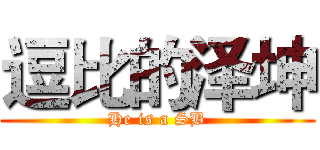 逗比的泽坤 (He is a SB)