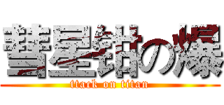 彗星钳の爆 (ttack on titan)