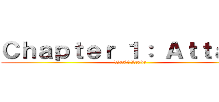 Ｃｈａｐｔｅｒ １： Ａｔｔａｃｋ (Don't Leave)