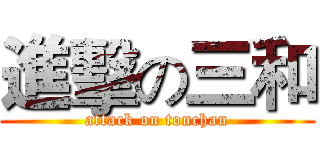 進擊の三和 (attack on tonchan)