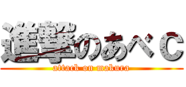 進撃のあべｃ (attack on makura)