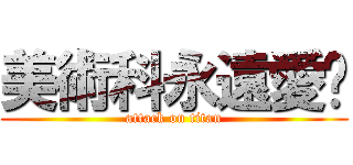 美術科永遠愛妳 (attack on titan)