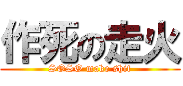 作死の走火 (SOSO make shit)