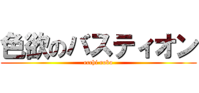 色欲のバスティオン (ecchi robo)