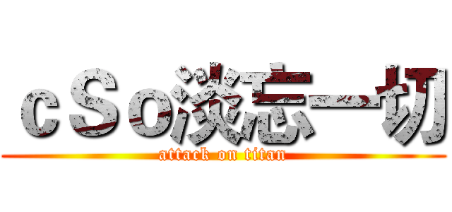 ｃＳｏ淡忘一切 (attack on titan)