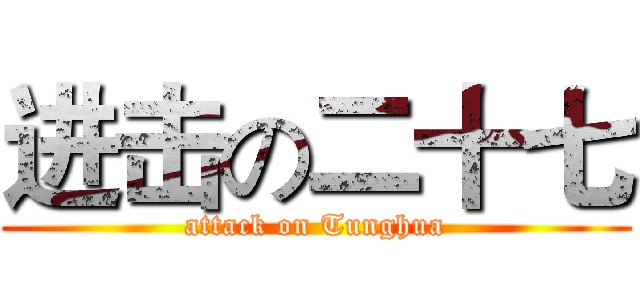 进击の二十七 (attack on Tunghua)