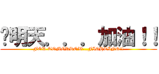 为明天．．．加油！！ (FOR TOMORROW...FIGHTING!!)